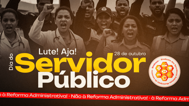 28 de outubro – Dia do Servidor Público – Reflexão, Resistência e Luta. NÃO À REFORMA DESTRUTIVA